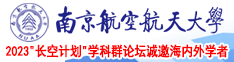 男人操老妇女逼色视频南京航空航天大学2023“长空计划”学科群论坛诚邀海内外学者